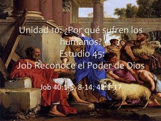 Unidad 10: ¿Por qué sufren los humanos? Estudio 45: Job Reconoce el Poder de Dios