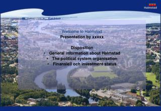 Welcome to Halmstad Presentation by xxxxx Disposition General information about Halmstad