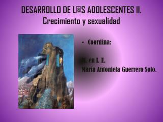 DESARROLLO DE L@S ADOLESCENTES II. Crecimiento y sexualidad