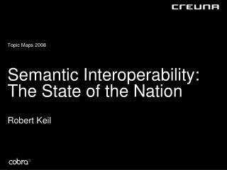 Semantic Interoperability: The State of the Nation Robert Keil