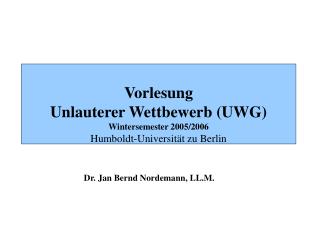 Vorlesung Unlauterer Wettbewerb (UWG) Wintersemester 2005/2006 Humboldt-Universität zu Berlin