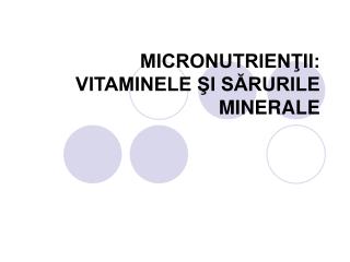 MICRONUTRIENŢII: VITAMINELE ŞI SĂRURILE MINERALE