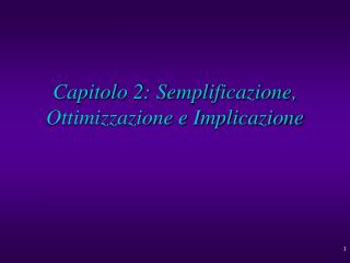 Capitolo 2: Semplificazione, Ottimizzazione e Implicazione