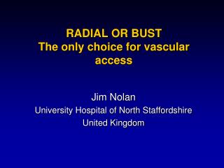 RADIAL OR BUST The only choice for vascular access