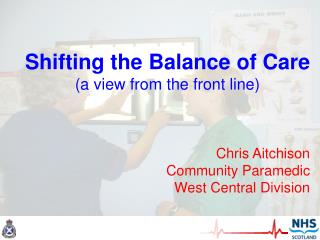 Shifting the Balance of Care (a view from the front line) Chris Aitchison Community Paramedic