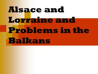 Alsace and Lorraine and Problems in the Balkans