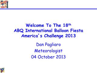 Welcome To The 18 th ABQ International Balloon Fiesta America ’ s Challenge 2013