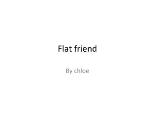 Flat friend