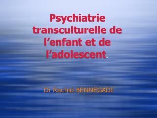 Psychiatrie transculturelle de l’enfant et de l’adolescent .