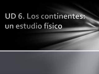 UD 6. Los continentes: un estudio físico