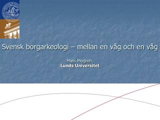 Svensk borgarkeologi – mellan en våg och en våg Mats Mogren, Lunds Universitet
