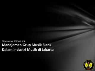 ZAINI HASAN, 2503405528 Manajemen Grup Musik Slank Dalam Industri Musik di Jakarta