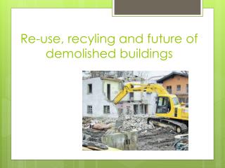 Re-use, recyling and future of demolished buildings