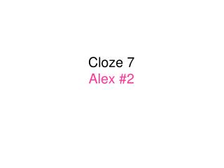 Cloze 7 Alex #2