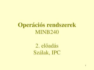 Operációs rendszerek MINB240 2. előadás Szálak, IPC