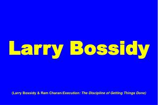Larry Bossidy (Larry Bossidy &amp; Ram Charan/ Execution: The Discipline of Getting Things Done)