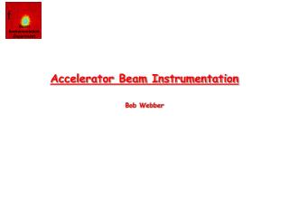 Accelerator Beam Instrumentation Bob Webber