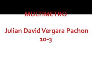 MULTIMETRO Julian David Vergara Pachon 10-3