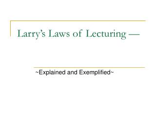 Larry’s Laws of Lecturing —