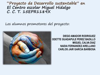 “Proyecto de Desarrollo sustentable” en El Centro escolar Miguel Hidalgo C. C. T. 15EPR1189X