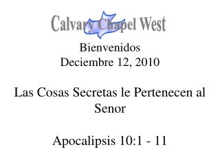 Bienvenidos Deciembre 12, 2010 Las Cosas Secretas le Pertenecen al Senor Apocalipsis 10:1 - 11