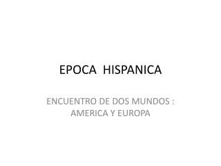 EPOCA HISPANICA
