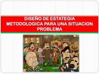 DISEÑO DE ESTATEGIA METODOLOGICA PARA UNA SITUACION PROBLEMA