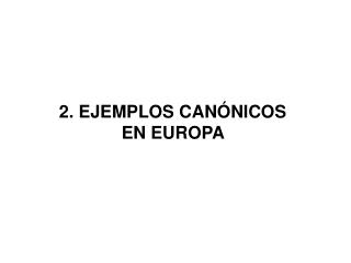 2. EJEMPLOS CANÓNICOS EN EUROPA