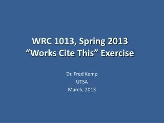 WRC 1013, Spring 2013 “ Works Cite This ” Exercise