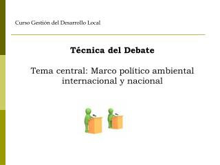 Técnica del Debate Tema central: Marco político ambiental internacional y nacional