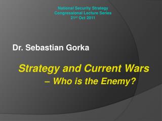 Dr. Sebastian Gorka Strategy and Current Wars 		 – Who is the Enemy?