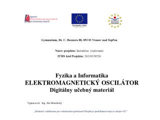 Fyzika a Informatika ELEKTROMAGNETICKÝ OSCILÁTOR Digitálny učebný materiál