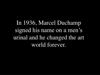 In 1936, Marcel Duchamp signed his name on a men’s urinal and he changed the art world forever.