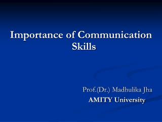 Importance of Communication Skills Prof.(Dr.) Madhulika Jha