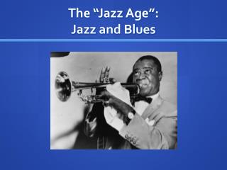 The “Jazz Age”: Jazz and Blues