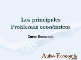 Los principales Problemas económicos