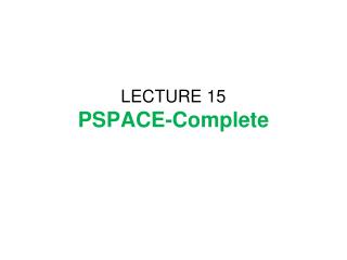 LECTURE 15 PSPACE-Complete
