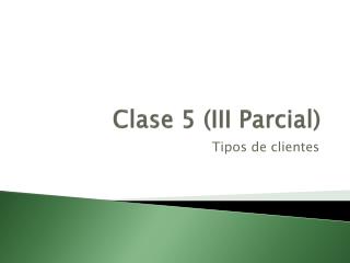 Clase 5 (III Parcial )