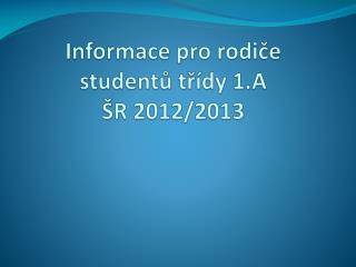 Informace pro rodiče studentů třídy 1.A ŠR 2012/2013