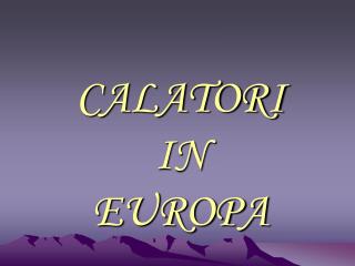 CALATORI IN EUROPA