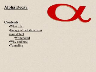 Alpha Decay Contents: What it is Energy of radiation from mass defect Whiteboard Why and how