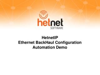 HetnetIP Ethernet BackHaul C onfiguration Automation Demo