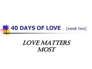 40 DAYS OF LOVE (week two)