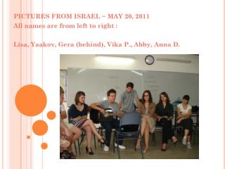 PICTURES FROM ISRAEL ~ MAY 20, 2011 All names are from left to right :