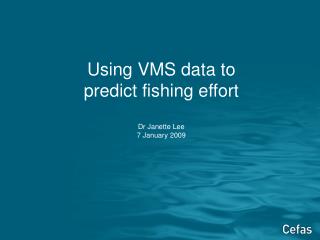 Using VMS data to predict fishing effort Dr Janette Lee 7 January 2009