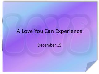 A Love You Can Experience