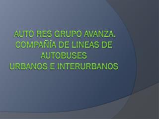 AUTO RES grupo avanza. COMPAÑÍA DE LINEAS DE AUTOBUSES urbanos e interurbanos