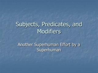 Subjects, Predicates, and Modifiers