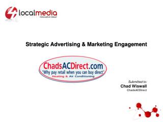 Strategic Advertising &amp; Marketing Engagement Submitted to: Chad Wiswall ChadsACDirect