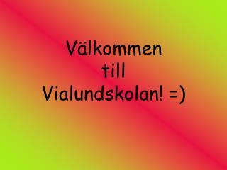 Välkommen till Vialundskolan! =)